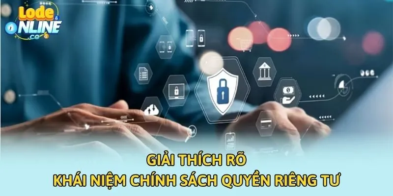 Giải thích rõ khái niệm chính sách quyền riêng tư