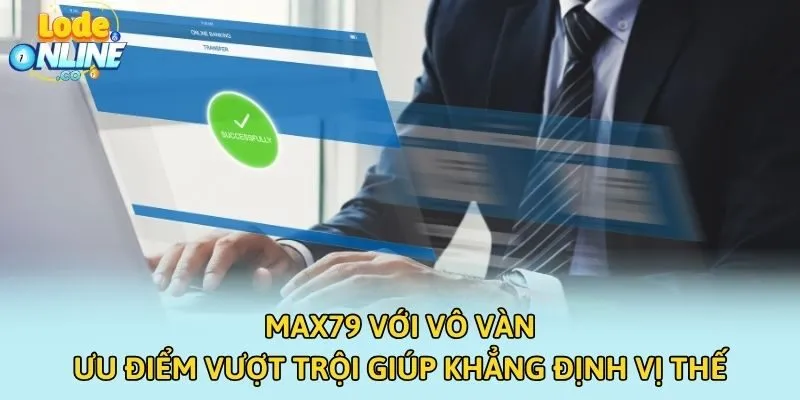 Max79 với vô vàn ưu điểm vượt trội giúp khẳng định vị thế