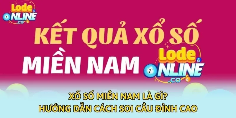 Xổ Số Miền Nam Là Gì? Hướng Dẫn Cách Soi Cầu Đỉnh Cao